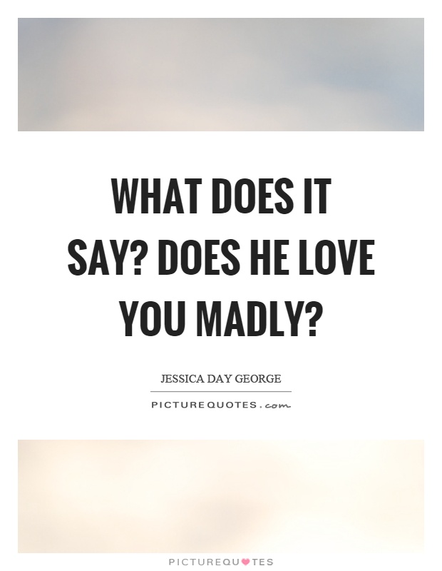 What does it say? Does he love you madly? Picture Quote #1