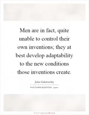 Men are in fact, quite unable to control their own inventions; they at best develop adaptability to the new conditions those inventions create Picture Quote #1