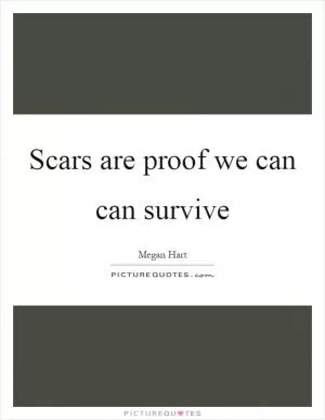 Scars are proof we can can survive Picture Quote #1