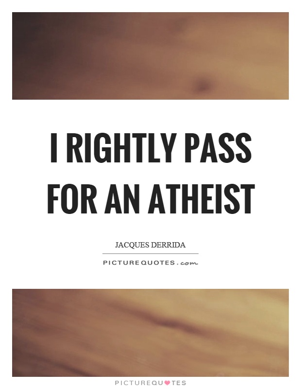 I rightly pass for an atheist Picture Quote #1