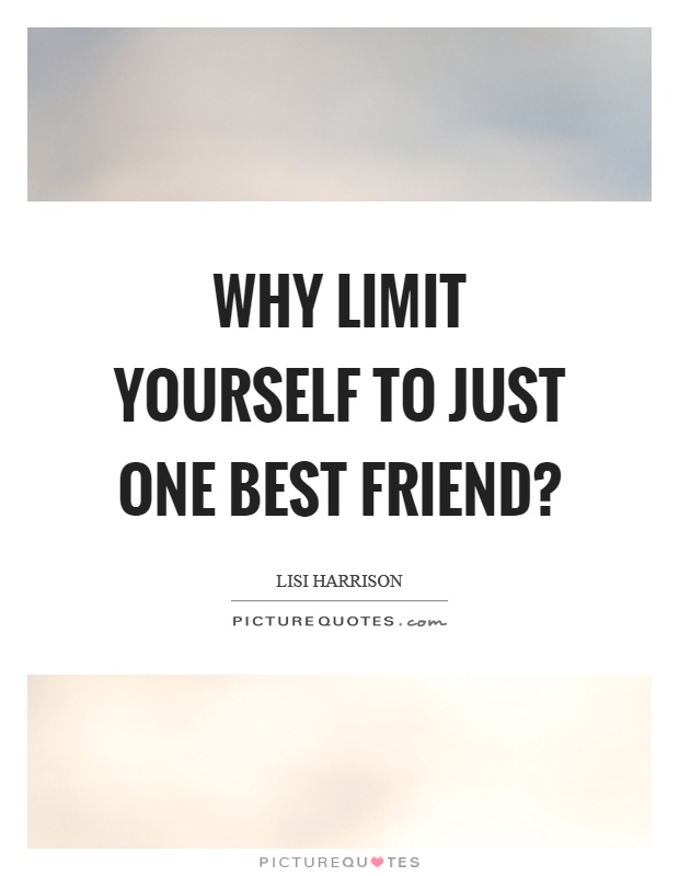 Why limit yourself to just one best friend? Picture Quote #1