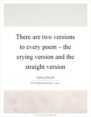 There are two versions to every poem – the crying version and the straight version Picture Quote #1