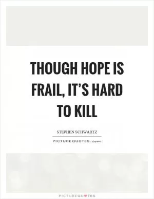 Though hope is frail, it’s hard to kill Picture Quote #1