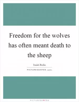 Freedom for the wolves has often meant death to the sheep Picture Quote #1