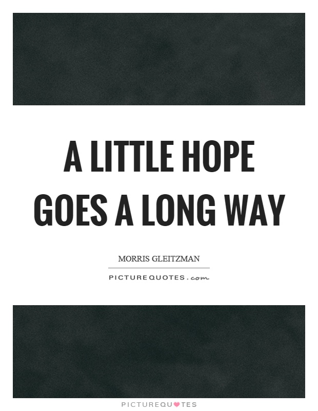 A little hope goes a long way Picture Quote #1