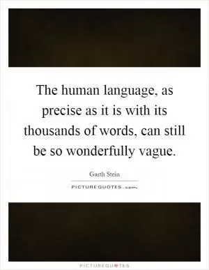 The human language, as precise as it is with its thousands of words, can still be so wonderfully vague Picture Quote #1