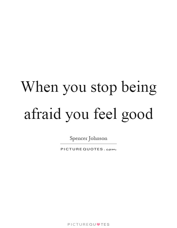 When you stop being afraid you feel good Picture Quote #1