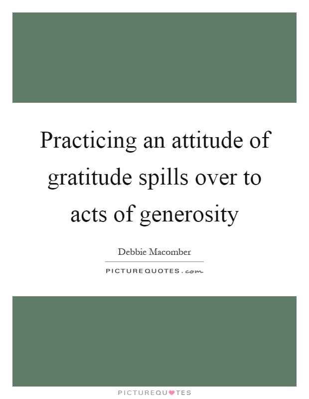 Practicing an attitude of gratitude spills over to acts of generosity Picture Quote #1