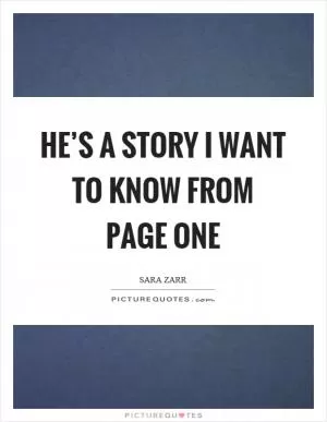 He’s a story I want to know from page one Picture Quote #1