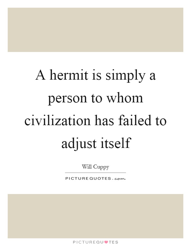 A hermit is simply a person to whom civilization has failed to adjust itself Picture Quote #1