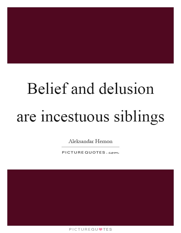 Belief and delusion are incestuous siblings Picture Quote #1