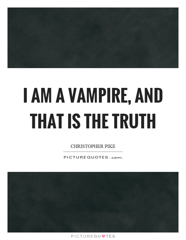 I am a vampire, and that is the truth Picture Quote #1