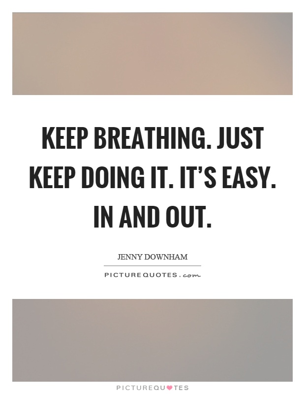 Keep breathing. Just keep doing it. It's easy. In and out Picture Quote #1