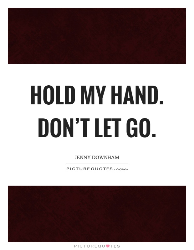 Hold my hand. Don't let go Picture Quote #1