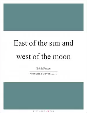 East of the sun and west of the moon Picture Quote #1