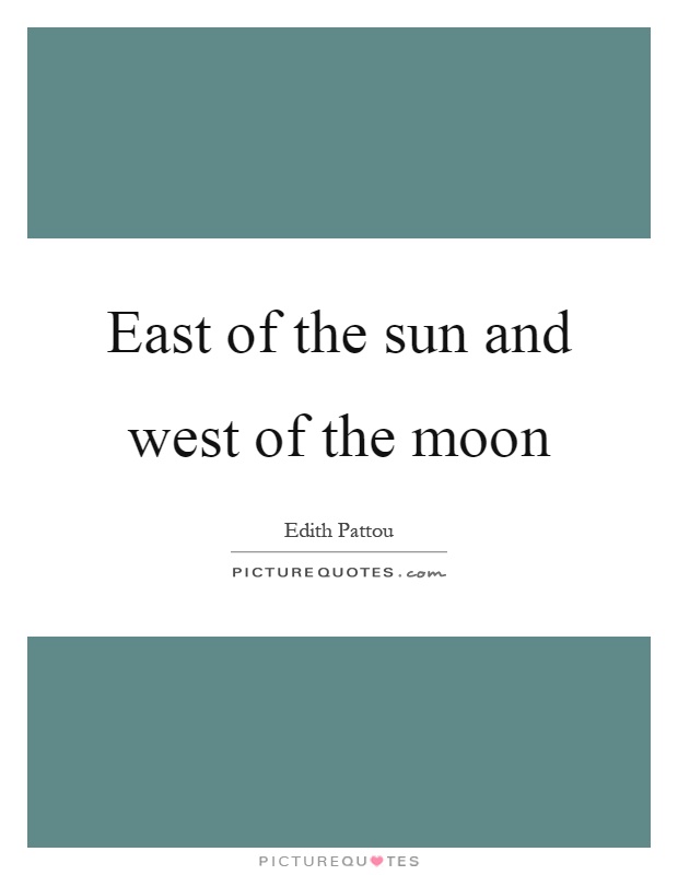 East of the sun and west of the moon Picture Quote #1