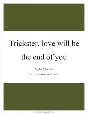 Trickster, love will be the end of you Picture Quote #1