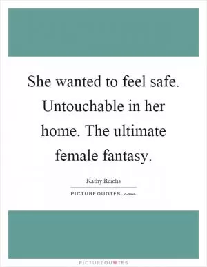 She wanted to feel safe. Untouchable in her home. The ultimate female fantasy Picture Quote #1