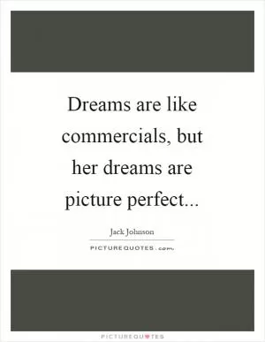 Dreams are like commercials, but her dreams are picture perfect Picture Quote #1