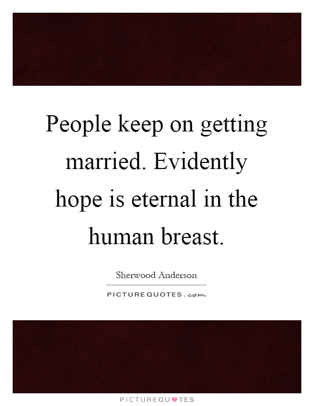 People keep on getting married. Evidently hope is eternal in the human breast Picture Quote #1