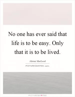 No one has ever said that life is to be easy. Only that it is to be lived Picture Quote #1
