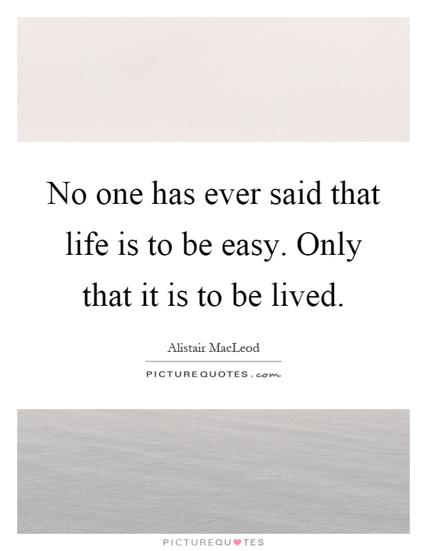 No one has ever said that life is to be easy. Only that it is to be lived Picture Quote #1