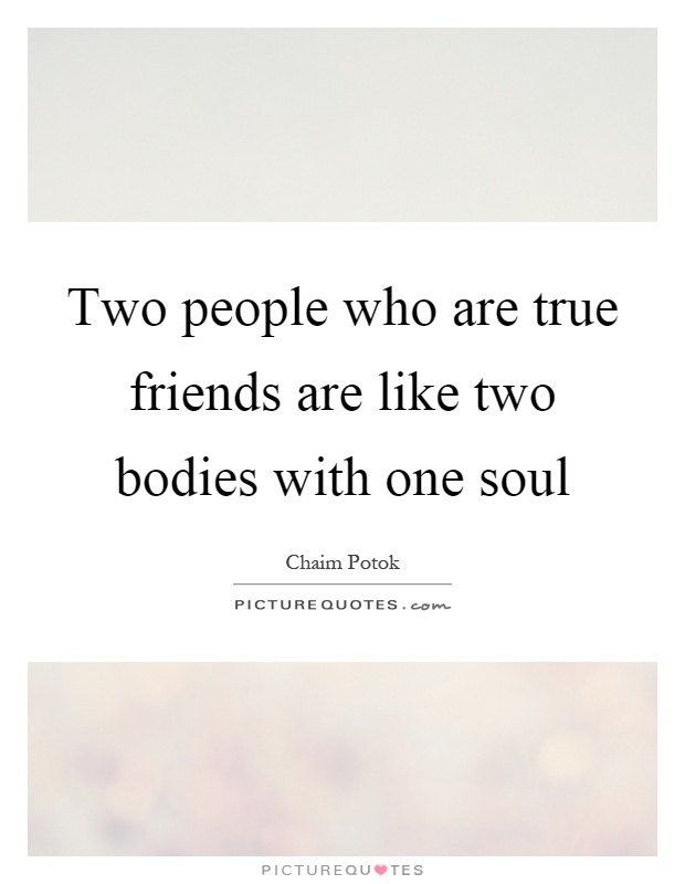 Two people who are true friends are like two bodies with one soul Picture Quote #1