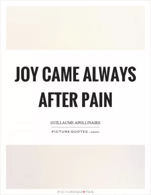 Joy came always after pain Picture Quote #1