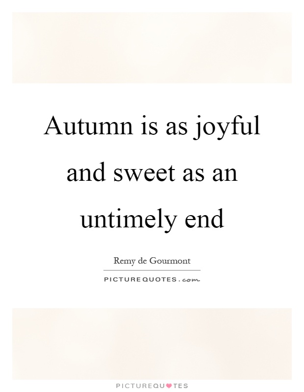 Autumn is as joyful and sweet as an untimely end Picture Quote #1