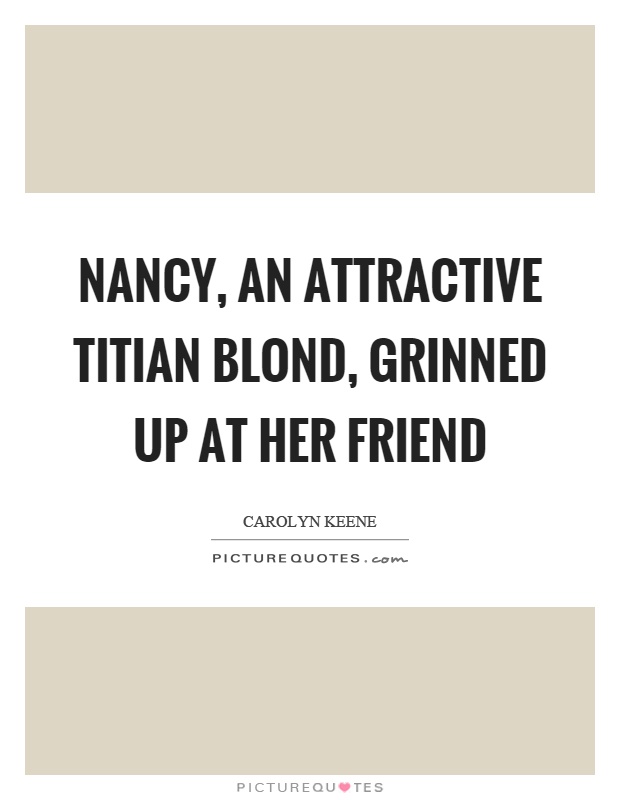 Nancy, an attractive titian blond, grinned up at her friend Picture Quote #1