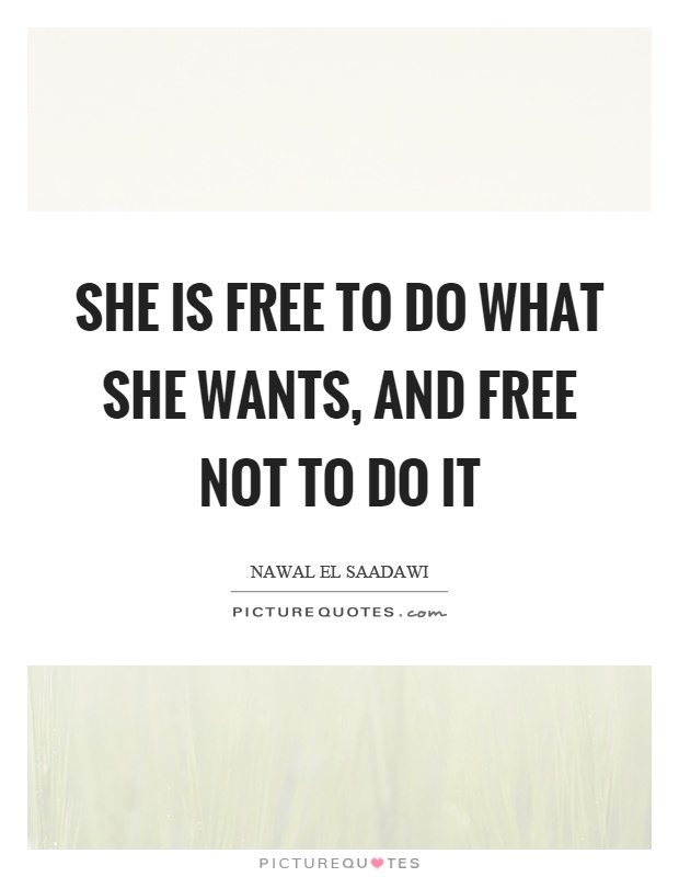 She is free to do what she wants, and free not to do it Picture Quote #1