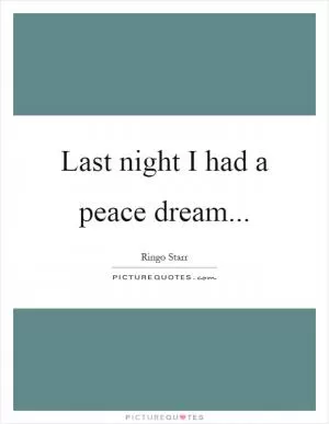 Last night I had a peace dream Picture Quote #1