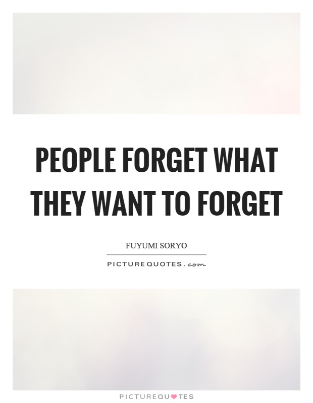 People forget what they want to forget Picture Quote #1