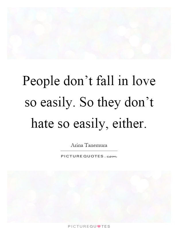 People don't fall in love so easily. So they don't hate so easily, either Picture Quote #1