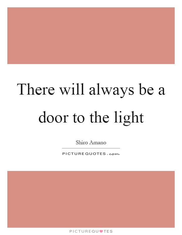 There will always be a door to the light Picture Quote #1