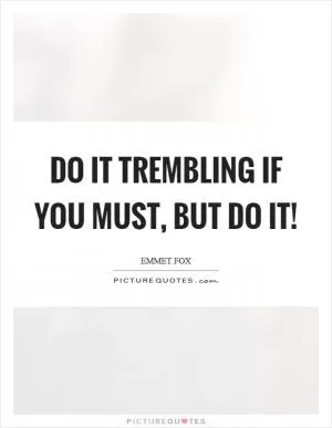 Do it trembling if you must, but do it! Picture Quote #1