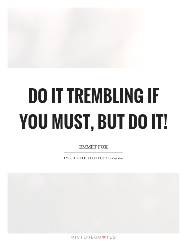 Do it trembling if you must, but do it! Picture Quote #1