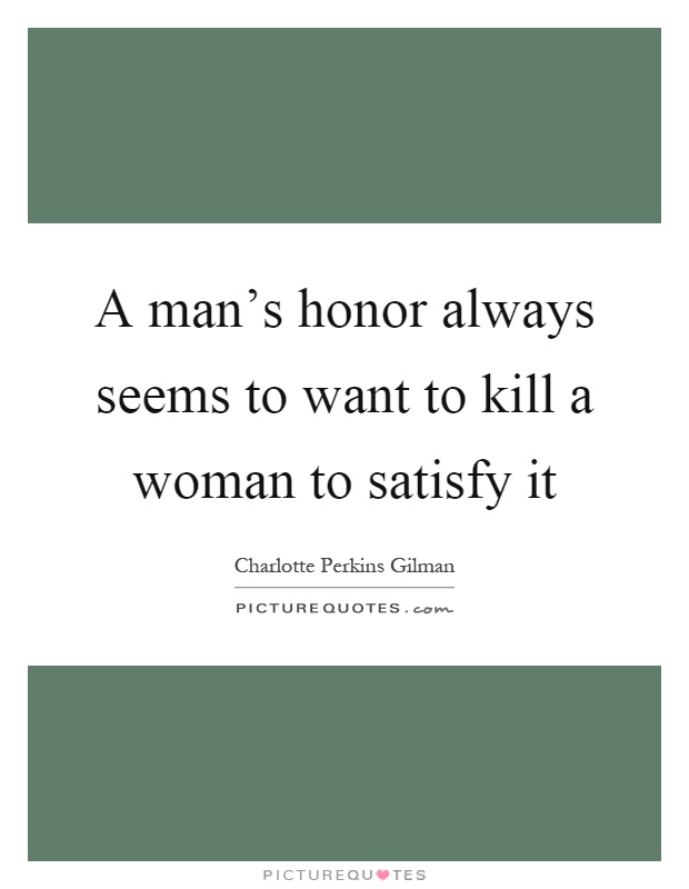 A man's honor always seems to want to kill a woman to satisfy it Picture Quote #1