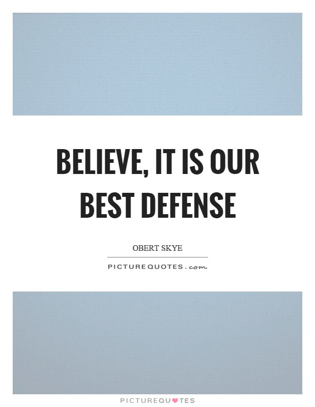Believe, it is our best defense Picture Quote #1