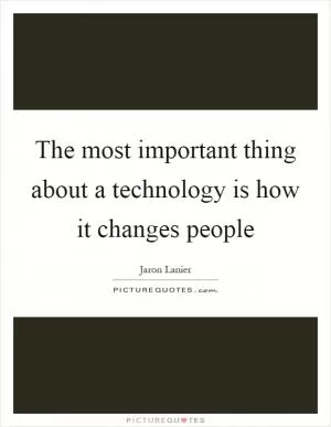 The most important thing about a technology is how it changes people Picture Quote #1
