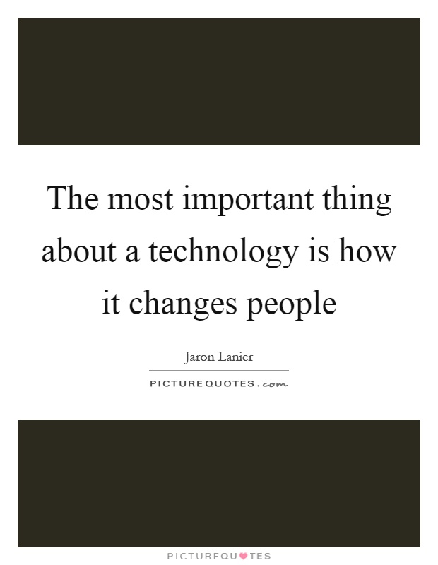 The most important thing about a technology is how it changes people Picture Quote #1