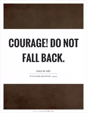 Courage! Do not fall back Picture Quote #1