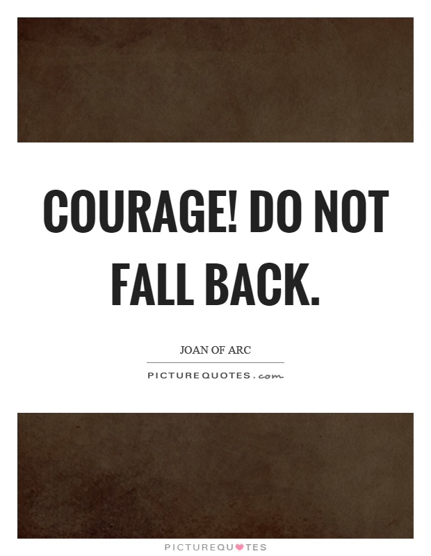 Courage! Do not fall back Picture Quote #1