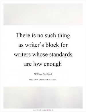There is no such thing as writer’s block for writers whose standards are low enough Picture Quote #1