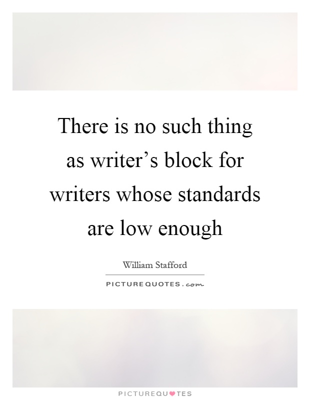 There is no such thing as writer's block for writers whose standards are low enough Picture Quote #1