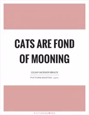 Cats are fond of mooning Picture Quote #1