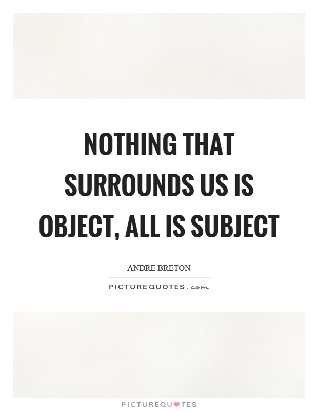 Nothing that surrounds us is object, all is subject Picture Quote #1