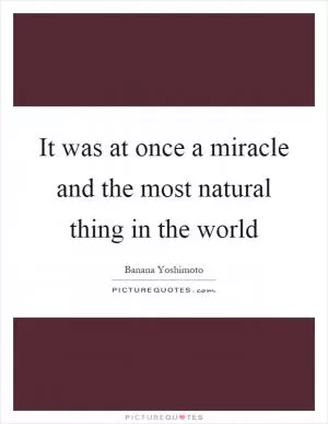 It was at once a miracle and the most natural thing in the world Picture Quote #1