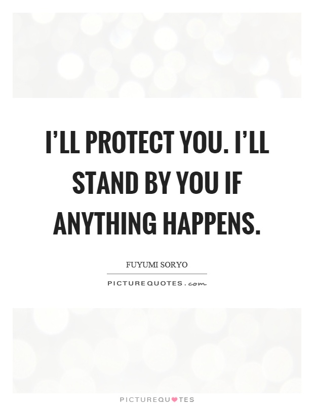 I'll protect you. I'll stand by you if anything happens Picture Quote #1