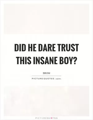 Did he dare trust this insane boy? Picture Quote #1